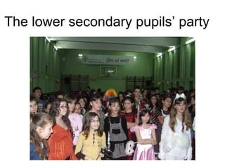 The lower secondary pupils’ party
 