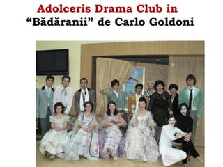 Adolceris Drama Club in
“Bădăranii” de Carlo Goldoni
 