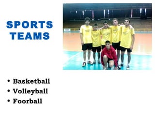 SPORTS
TEAMS



• Basketball
• Volleyball
• Foorball
 