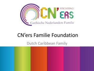 CN’ers Familie Foundation
Dutch Caribbean Family
 