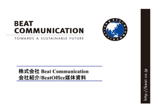 株式会社 Beat Communication
会社紹介/BeatOffice媒体資料
会社紹介/BeatOffice媒体資料
 