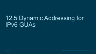 24
© 2016 Cisco and/or its affiliates. All rights reserved. Cisco Confidential
12.5 Dynamic Addressing for
IPv6 GUAs
 