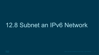41
© 2016 Cisco and/or its affiliates. All rights reserved. Cisco Confidential
12.8 Subnet an IPv6 Network
 