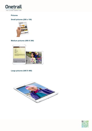 Pictures
Small pictures (200 x 150)
Medium pictures (400 X 300)
Large pictures (640 X 480)
 