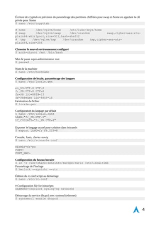 Paramétrage des volumes logiques LVM 
$ pvcreate –-dataalignment 4M /dev/sda3 
Création du volume groupe « vglvm » 
$ vgcreate vglvm /dev/sda3 
Création des volumes logiques /root swap /tmp /home 
$ lvcreate -L 17GO -n root vglvm 
$ lvcreate -L 4GO -n swap vglvm 
$ lvcreate -L 4GO -n tmp vglvm 
$ lvcreate -l 100%FREE -n home vglvm 
Ce qui donne comme label de partition : 
• dev/sda2 =boot 
• /dev/vglvm/root 
• /dev/vglvm/swap 
• /dev/vglvm/tmp 
• /dev/vglvm/home 
Il reste également possible de contrôler les volumes créés que cela soit avec les commandes pvdisplay 
vgdisplay ou encore fdisk -l 
Chiffrement de la partition logique /root avec LUKS, activation de TRIM, mise en place du mot de passe 
$ cryptsetup luksFormat -c aes-xts-plain64 -s 512 -h sha512 -i 5000 --align-payload= 
8192 /dev/vglvm/root 
Ouverture de la partition crée 
$ cryptsetup luksOpen --allow-discards /dev/vglvm/root root 
Monter et formater /root + activation TRIM 
$ mkfs.ext4 -E discard /dev/mapper/root 
$ mount /dev/mapper/root /mnt 
Monter et formater /boot 
$ dd if=/dev/zero of=/dev/sda2 bs=1M 
$ mkfs.ext2 /dev/sda2 
$ mkdir /mnt/boot && mount /dev/sda2 /mnt/boot 
Vérification des partitions avec la commande lsblk -f 
Installation système de base + GRUB 
$ pacstrap /mnt base base-devel grub 
Génération du fichier de table de partition fstab 
genfstab -L -p /mnt >> /mnt/etc/fstab 
Édition du fichier fstab. Nous allons ajouter des paramètres et préparer les prochaines partitions tels que tmp et 
home. Elles ne seront pas activé pour l'instant, seulement à la finalisation de l'installation après configuration de 
crypttab. 
$ nano /mnt/etc/fstab 
/dev/mapper/root / ext4 defaults,noatime,discard 0 1 
/dev/sda2 /boot ext2 defaults,noatime 0 2 
#/dev/mapper/home /home ext4 defaults,noatime,discard 0 2 
#/dev/mapper/tmp /tmp tmpfs nodev,nosuid 0 0 
#/dev/mapper/swap none swap sw 0 0 
4 
 