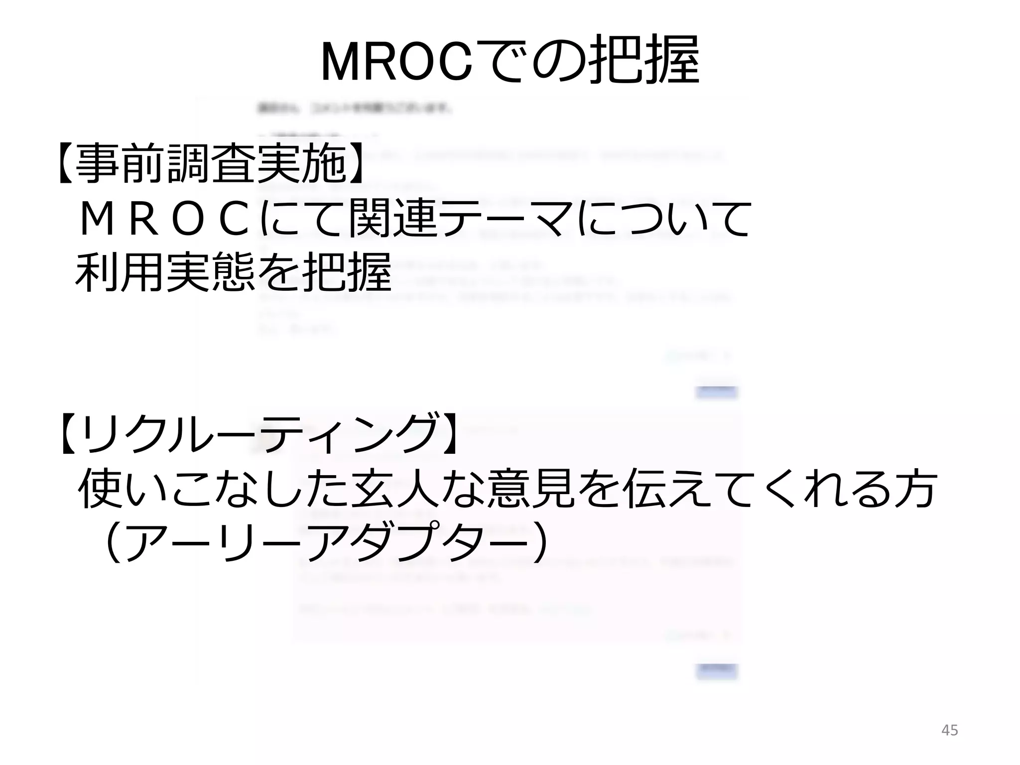 MROCでの把握
45
【リクルーティング】
使いこなした玄人な意見を伝えてくれる方
（アーリーアダプター）
【事前調査実施】
ＭＲＯＣにて関連テーマについて
利用実態を把握
 