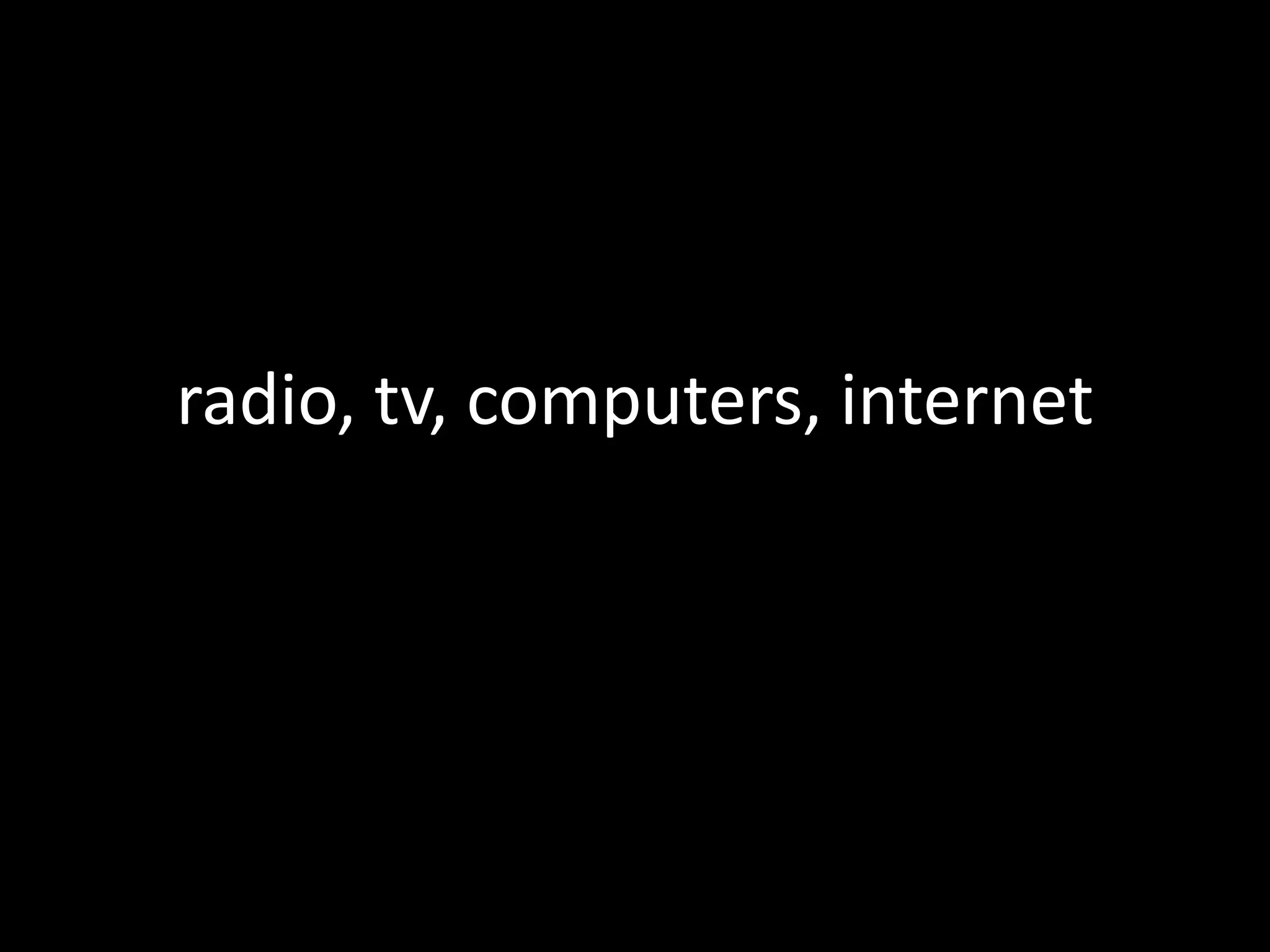 radio, tv, computers, internet