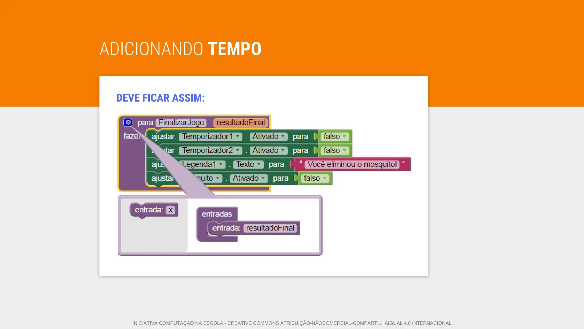 ADICIONANDO TEMPO
DEVE FICAR ASSIM:
INICIATIVA COMPUTAÇÃO NA ESCOLA - CREATIVE COMMONS ATRIBUIÇÃO-NÃOCOMERCIAL-COMPARTILHAIGUAL 4.0 INTERNACIONAL
 