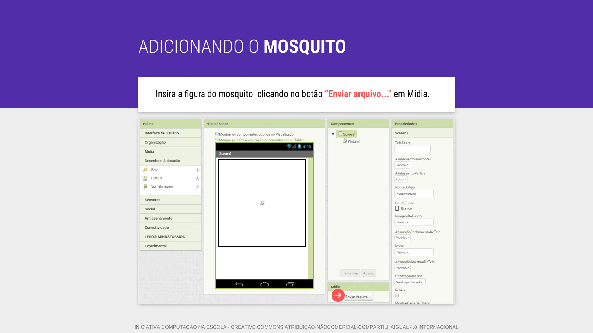 ADICIONANDO O MOSQUITO
Insira a ﬁgura do mosquito clicando no botão “Enviar arquivo...” em Mídia.
INICIATIVA COMPUTAÇÃO NA ESCOLA - CREATIVE COMMONS ATRIBUIÇÃO-NÃOCOMERCIAL-COMPARTILHAIGUAL 4.0 INTERNACIONAL
 