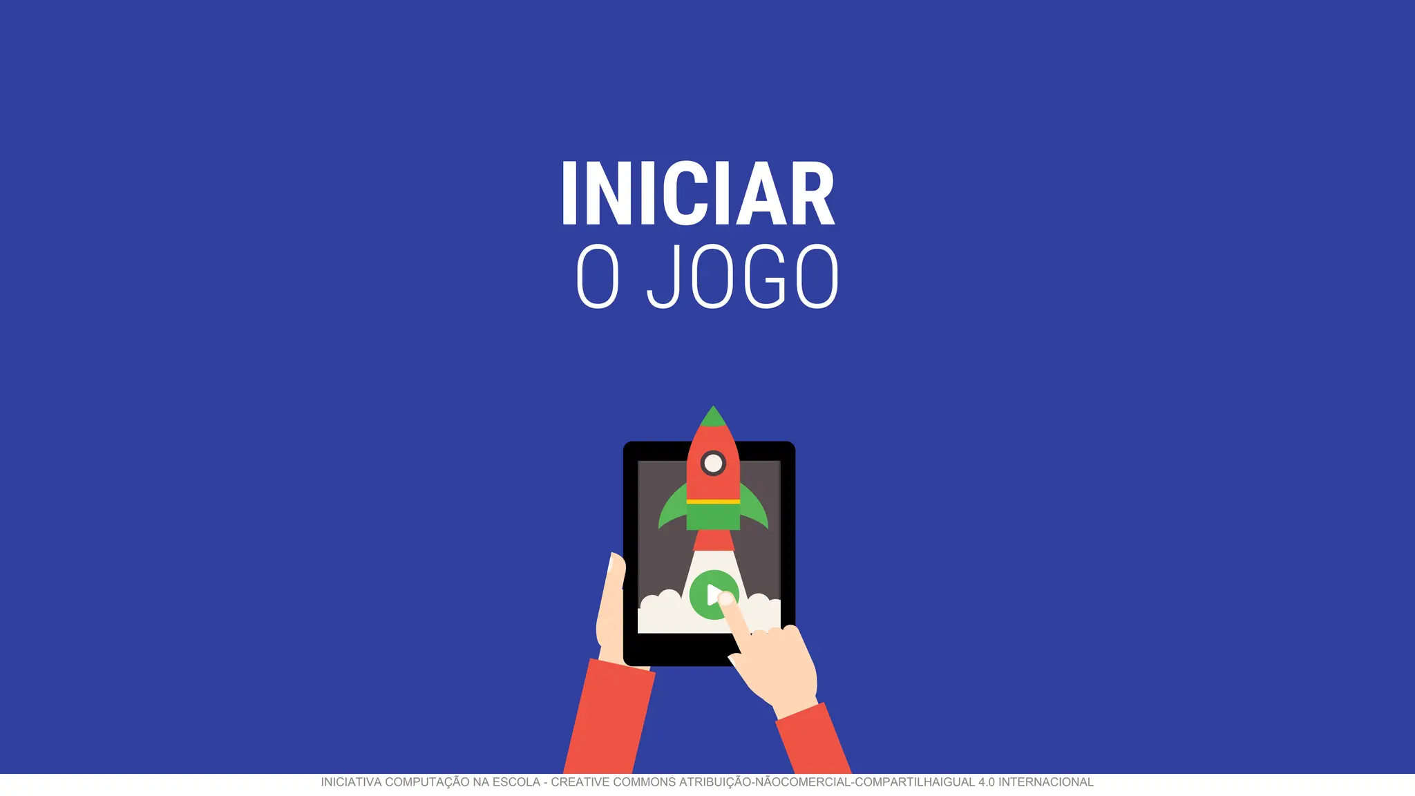 INICIAR
O JOGO
INICIATIVA COMPUTAÇÃO NA ESCOLA - CREATIVE COMMONS ATRIBUIÇÃO-NÃOCOMERCIAL-COMPARTILHAIGUAL 4.0 INTERNACIONAL
 