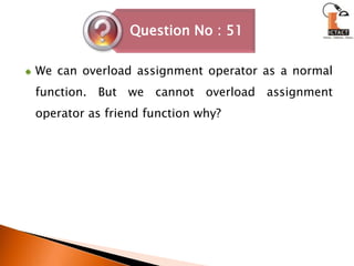 We can overload assignment operator as a normal function. But we cannot overload assignment operator as friend function why?