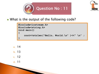 What is the output of the following code?14 	13	12	11#include<iostream.h>#include<string.h>void main(){	cout<<strlen(“Hello, World.\n” )<<” \n” ;}