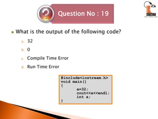 What is the output of the following code?320Compile Time ErrorRun Time Error#include<iostream.h>void main(){	a=32;	cout<<a<<endl;	int a;}