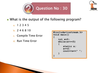 What is the output of the following program?1 2 3 4 5 	2 4 6 8 10 Compile Time ErrorRun Time Error#include<iostream.h>void main(){int x=0;while(x++<5){static x;x+=2;cout<<x<<" ";}}