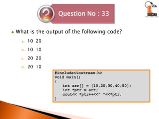 What is the output of the following code? 	10  20 	10  1020  2020  10#include<iostream.h>void main(){int arr[] = {10,20,30,40,50};int *ptr = arr;cout<< *ptr++<<" "<<*ptr;}