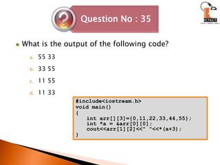 What is the output of the following code? 	55 33 	33 55 11 55 11 33 #include<iostream.h>void main(){int arr[][3]={0,11,22,33,44,55};int *a = &arr[0][0];cout<<arr[1][2]<<" "<<*(a+3);}