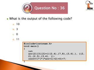 What is the output of the following code? 	103011#include<iostream.h>void main(){int arr[2][3][2]={{{2,4},{7,8},{3,4},}, {{2,2},{2,3},{3,4}, }};cout<<(*(*(*arr+1)+2)+0)+7;}