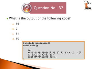 What is the output of the following code? 	1671110#include<iostream.h>void main(){int arr[2][3][2]={{{2,4},{7,8},{3,4},}, {{2,2},{2,3},{3,4}, }};cout<<**(*arr+1)+2+7;}