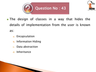 The design of classes in a way that hides the details of implementation from the user is known as:Encapsulation Information Hiding Data abstraction Inheritance
