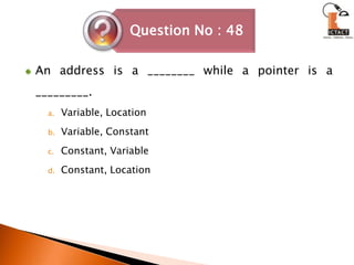 An address is a ________ while a pointer is a _________. Variable, Location Variable, ConstantConstant, Variable Constant, Location