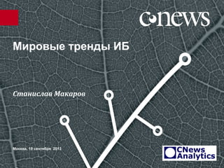 Мировые тренды ИБ
Москва, 19 сентября 2013
Станислав Макаров
 
