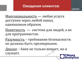 Ожидания клиентов
Многоканальность — любая услуга
доступна через любой канал,
одинаковым образом.
Понятность — система для людей, а не
для программистов.
Разумность – требования безопасности
не должны быть чрезмерными.
Диалог – банк не только вещает, но и
слушает.
 