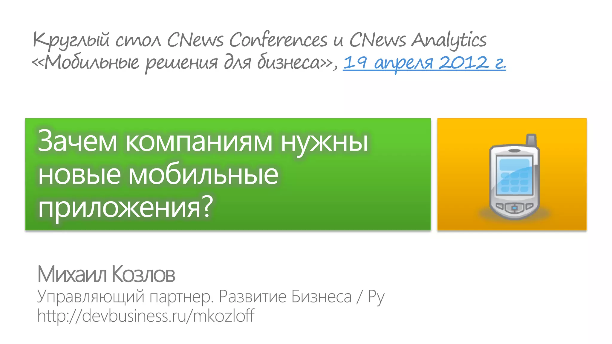 19 апреля 2012 г.



Зачем компаниям нужны
новые мобильные
приложения?

Михаил Козлов
 