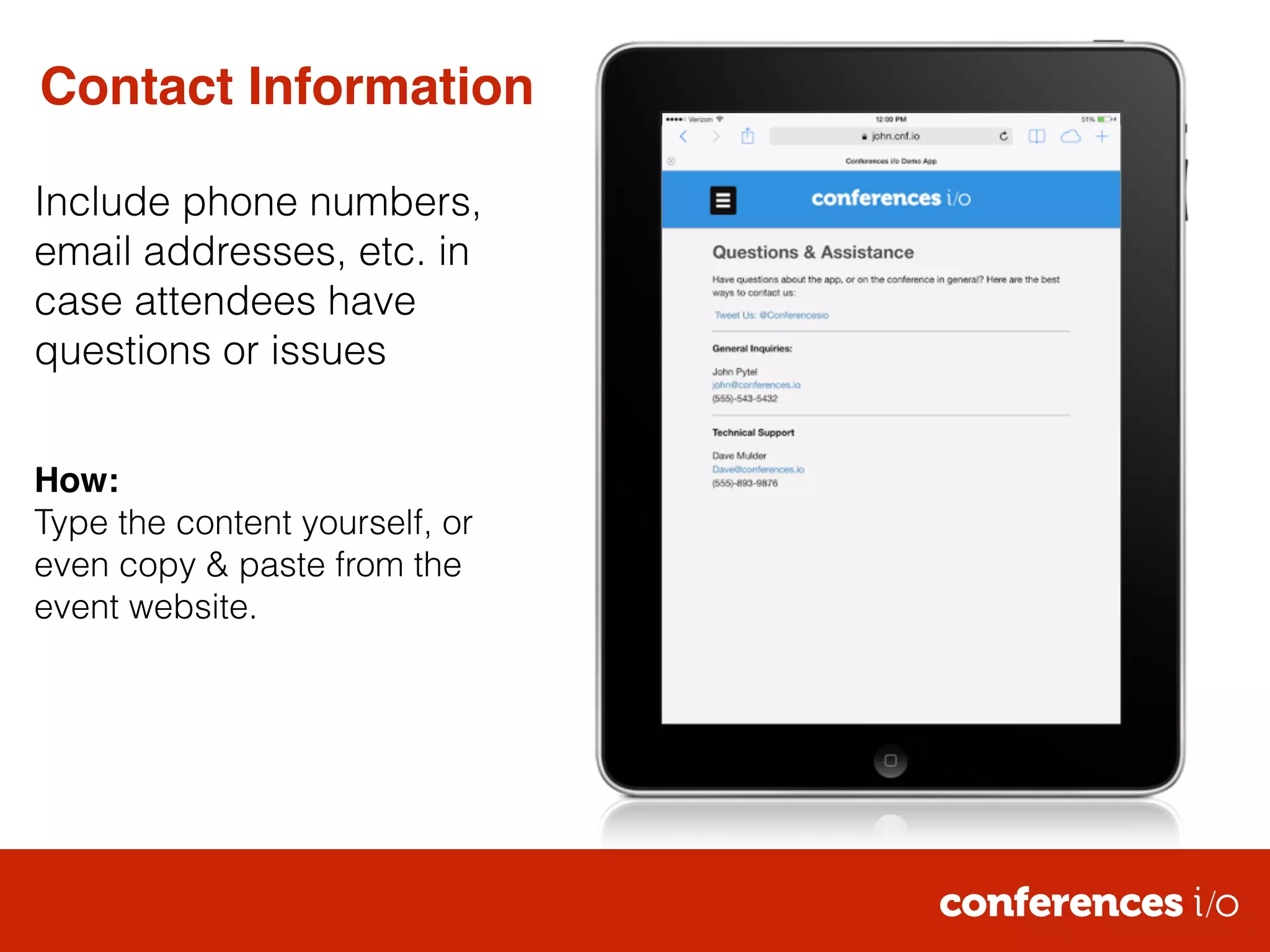Contact Information 
Include phone numbers, 
email addresses, etc. in 
case attendees have 
questions or issues 
! 
! 
How:! 
Type the content yourself, or 
even copy & paste from the 
event website. 
 