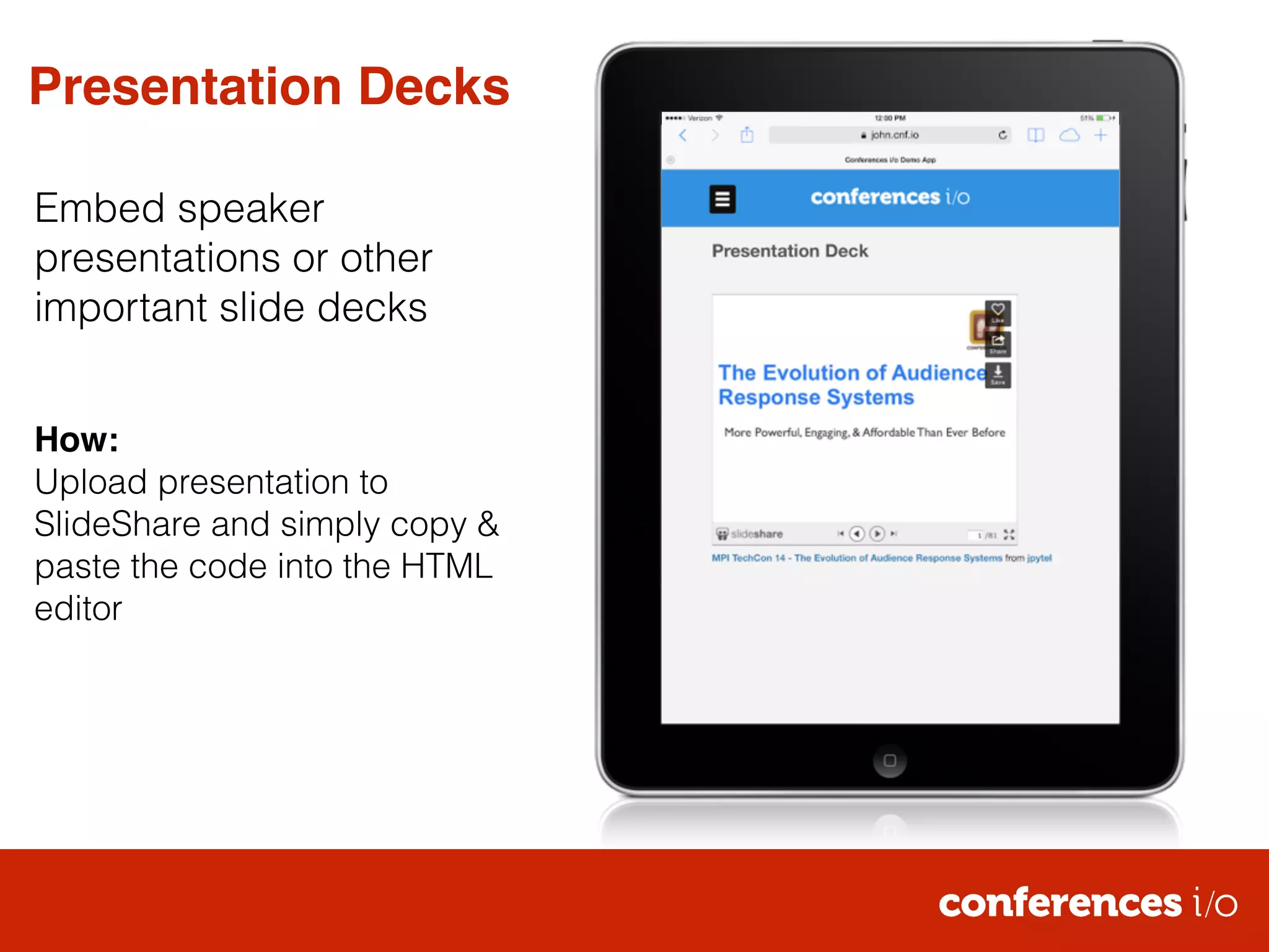 Presentation Decks 
Embed speaker 
presentations or other 
important slide decks 
! 
! 
How:! 
Upload presentation to 
SlideShare and simply copy & 
paste the code into the HTML 
editor 
 