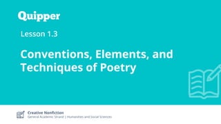 Creative Nonfiction
General Academic Strand | Humanities and Social Sciences
Lesson 1.3
Conventions, Elements, and
Techniques of Poetry
 