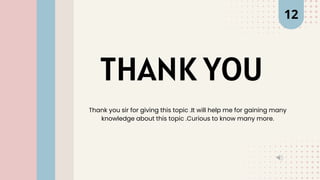 THANK YOU
Thank you sir for giving this topic .It will help me for gaining many
knowledge about this topic .Curious to know many more.
12
 