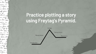 Practice plotting a story
using Freytag's Pyramid.
 