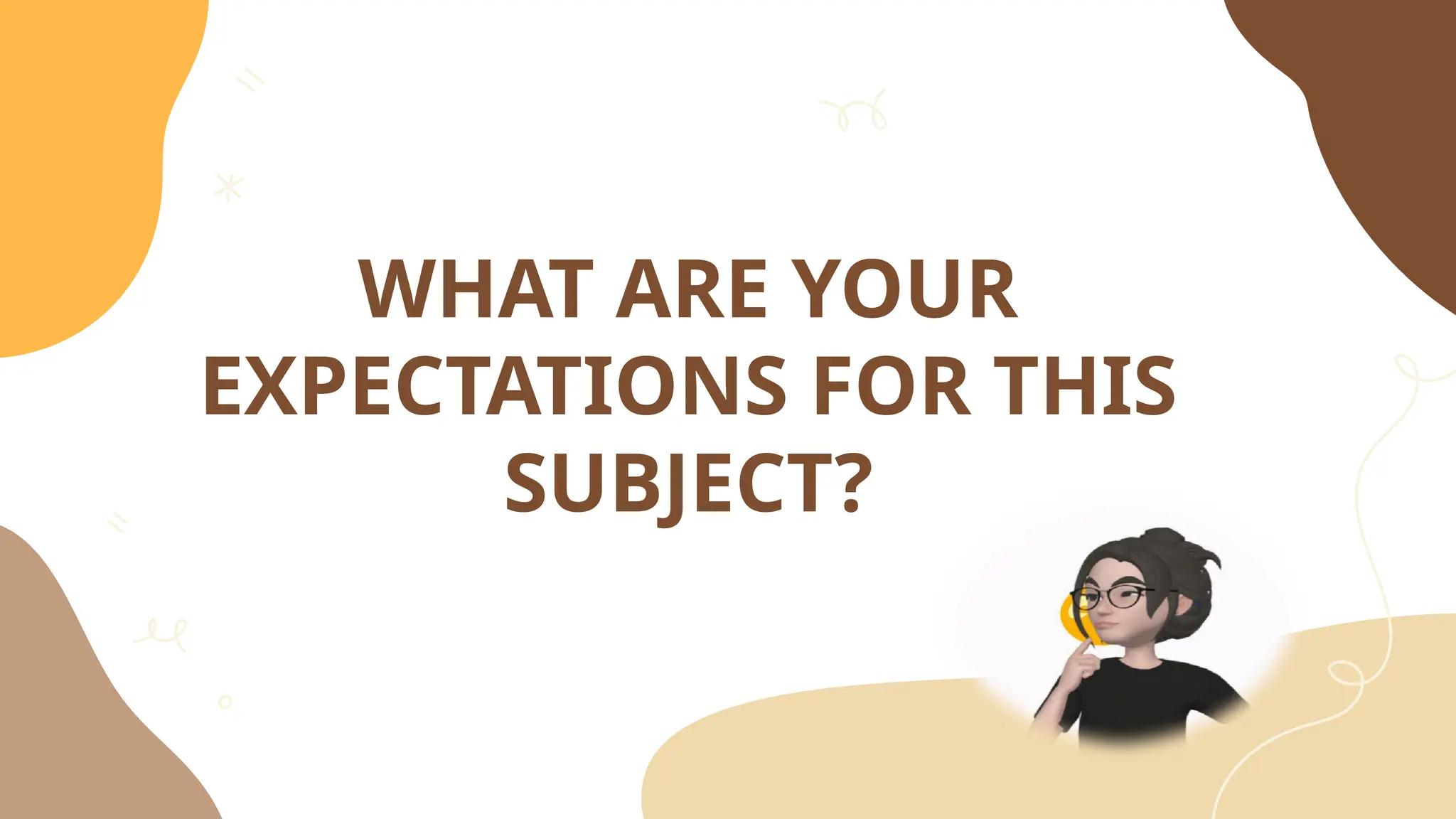 WHAT ARE YOUR
EXPECTATIONS FOR THIS
SUBJECT?
 
