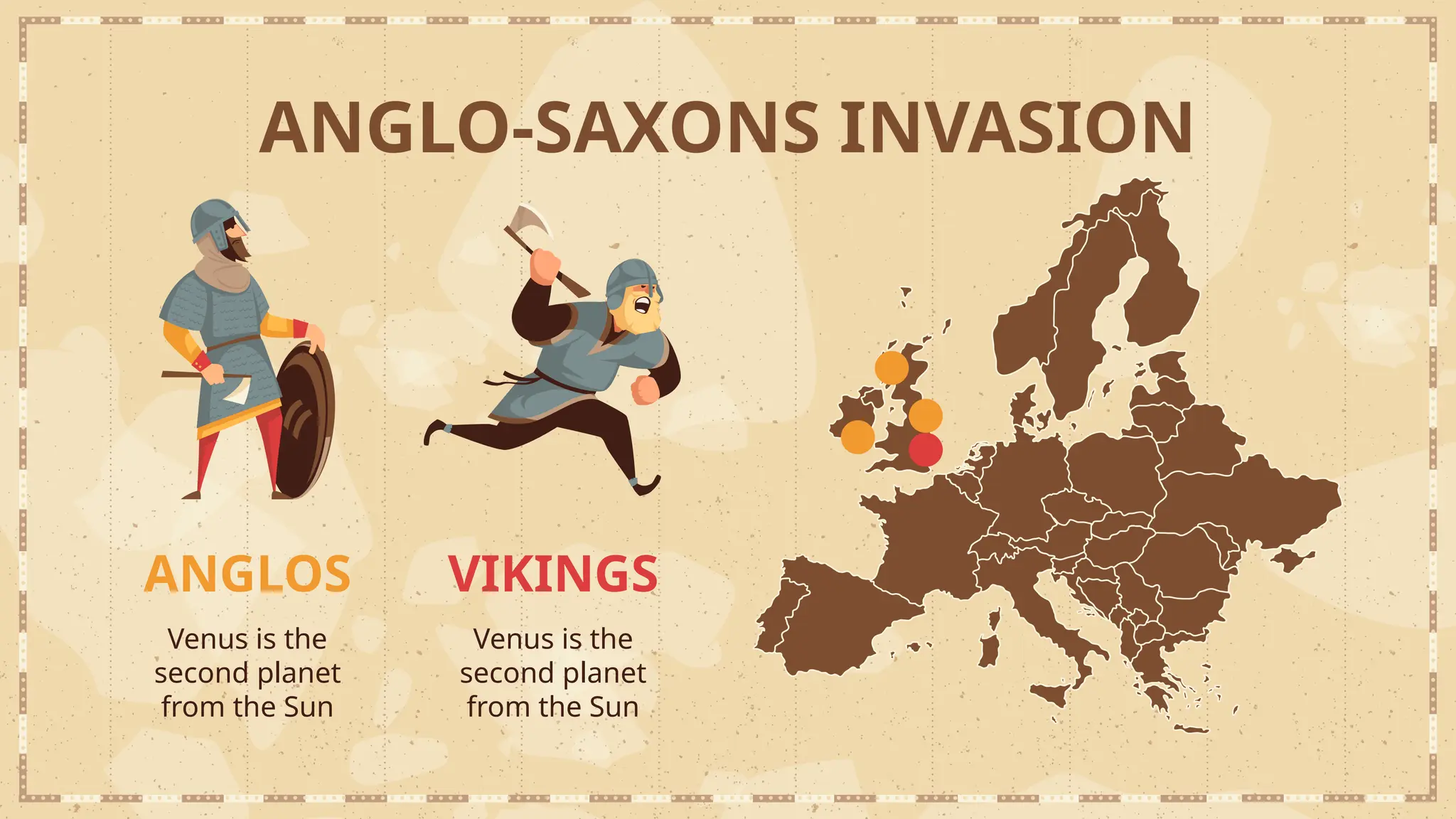 ANGLO-SAXONS INVASION
ANGLOS
Venus is the
second planet
from the Sun
VIKINGS
Venus is the
second planet
from the Sun
 