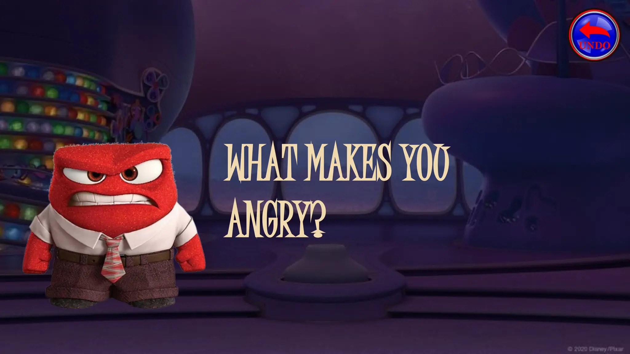 WHAT MAKES YOU
ANGRY?
 