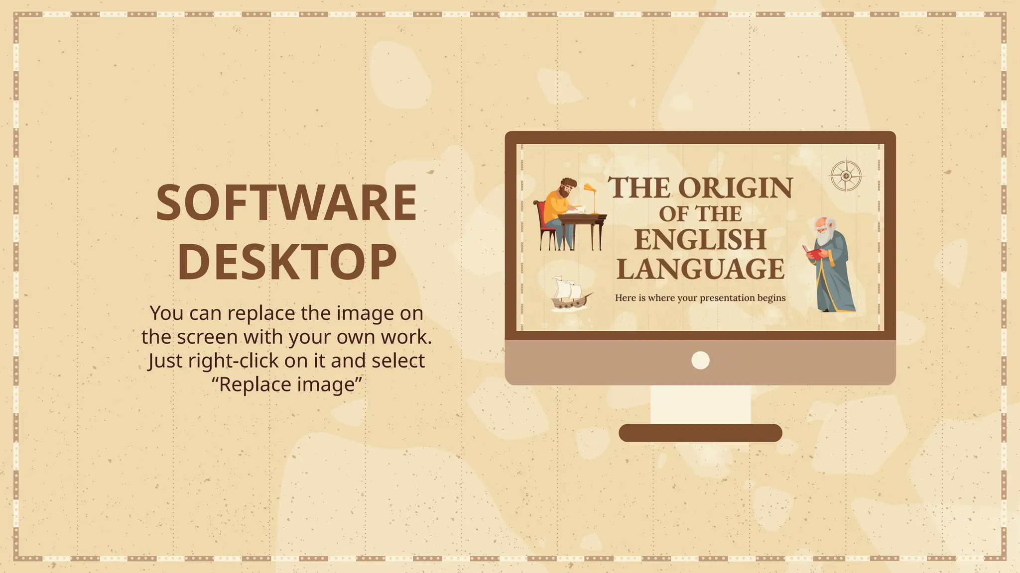 SOFTWARE
DESKTOP
You can replace the image on
the screen with your own work.
Just right-click on it and select
“Replace image”
 