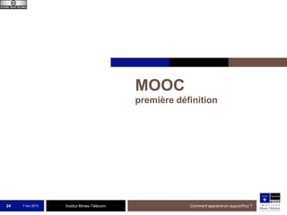 MOOC
première définition

24

7 nov 2013

Institut Mines-Télécom

Comment apprend-on aujourd'hui ?

 