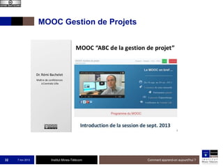 MOOC Gestion de Projets

32

7 nov 2013

Institut Mines-Télécom

Comment apprend-on aujourd'hui ?

 