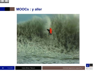 MOOCs : y aller

44

7 nov 2013

Institut Mines-Télécom

Comment apprend-on aujourd'hui ?

 
