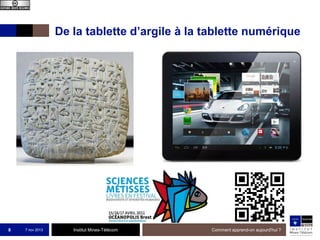 De la tablette d’argile à la tablette numérique

8

7 nov 2013

Institut Mines-Télécom

Comment apprend-on aujourd'hui ?

 