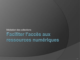 Médiation des collections 
58 
 