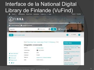 Interface de la National Digital Library de Finlande (VuFind) 
Formation Médiation Numérique – CNFPT – 8 et 9 décembre 2014 69 
 