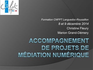 Formation CNFPT Languedoc-Roussillon 
8 et 9 décembre 2014 
Christine Fleury 
Marion Grand-Démery  