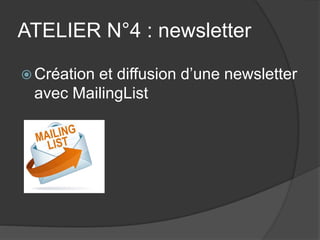 ATELIER N°4 : newsletter 
 
Création et diffusion d’une newsletter avec MailingList  