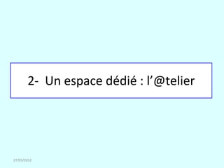2- Un espace dédié : l’@telier




27/03/2012
 