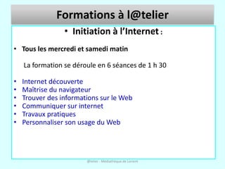 Formations à l@telier
                 • Initiation à l’Internet :
• Tous les mercredi et samedi matin

    La formation s...