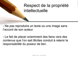 URFIST Lyon - 5 juin 2009 Respect de la propriété intellectuelle - Ne pas reproduire un texte ou une image sans l’accord d...