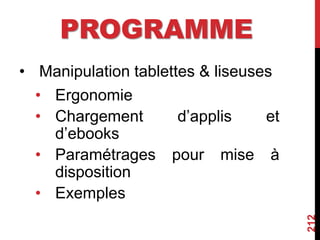 PROGRAMME
• Manipulation tablettes & liseuses
• Ergonomie
• Chargement d’applis et
d’ebooks
• Paramétrages pour mise à
disposition
• Exemples
212
 