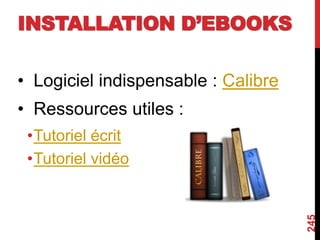 INSTALLATION D’EBOOKS
• Logiciel indispensable : Calibre
• Ressources utiles :
•Tutoriel écrit
•Tutoriel vidéo
245
 