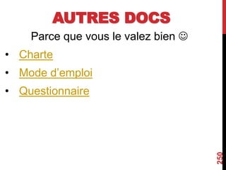 AUTRES DOCS
Parce que vous le valez bien 
• Charte
• Mode d’emploi
• Questionnaire
250
 